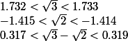 
 \\ 
 \\ 1.732 < \sqrt{3} < 1.733
 \\ -1.415 < \sqrt{2} < -1.414
 \\ 0.317 < \sqrt{3} - \sqrt{2} < 0.319